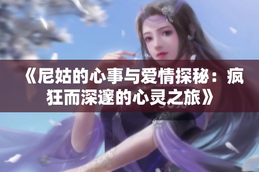 《尼姑的心事与爱情探秘：疯狂而深邃的心灵之旅》