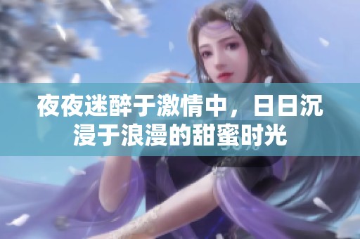 夜夜迷醉于激情中，日日沉浸于浪漫的甜蜜时光