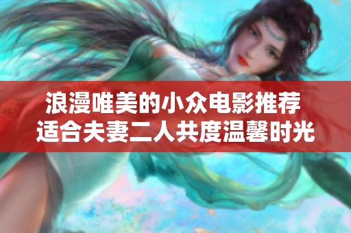 浪漫唯美的小众电影推荐 适合夫妻二人共度温馨时光