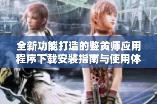 全新功能打造的鉴黄师应用程序下载安装指南与使用体验分享