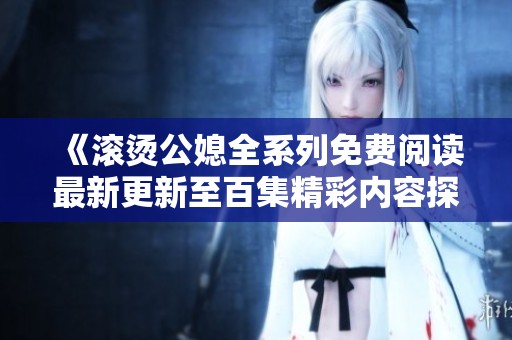 《滚烫公媳全系列免费阅读最新更新至百集精彩内容探秘》