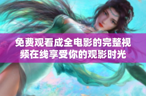 免费观看成全电影的完整视频在线享受你的观影时光
