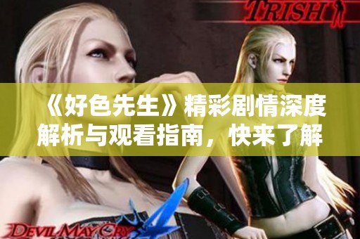 《好色先生》精彩剧情深度解析与观看指南，快来了解吧！