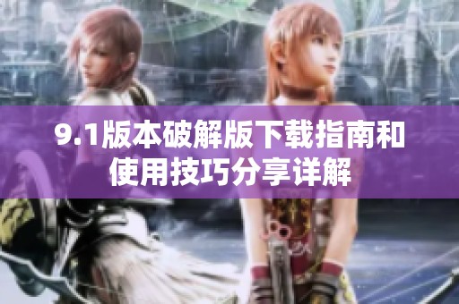 9.1版本破解版下载指南和使用技巧分享详解
