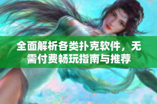 全面解析各类扑克软件，无需付费畅玩指南与推荐