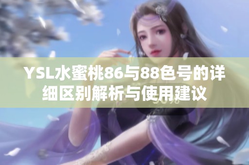 YSL水蜜桃86与88色号的详细区别解析与使用建议