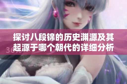 探讨八段锦的历史渊源及其起源于哪个朝代的详细分析
