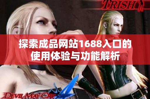 探索成品网站1688入口的使用体验与功能解析
