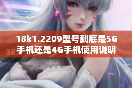 18k1.2209型号到底是5G手机还是4G手机使用说明解析