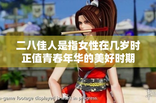 二八佳人是指女性在几岁时正值青春年华的美好时期