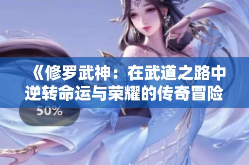 《修罗武神：在武道之路中逆转命运与荣耀的传奇冒险》
