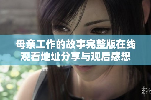 母亲工作的故事完整版在线观看地址分享与观后感想