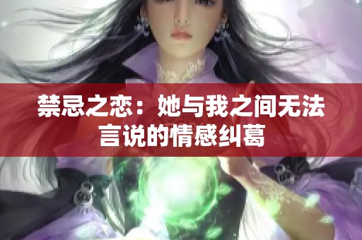 禁忌之恋：她与我之间无法言说的情感纠葛