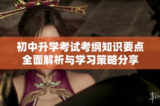 初中升学考试考纲知识要点全面解析与学习策略分享