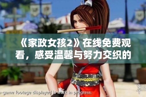 《家政女孩2》在线免费观看，感受温馨与努力交织的生活故事