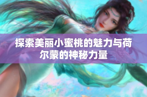 探索美丽小蜜桃的魅力与荷尔蒙的神秘力量