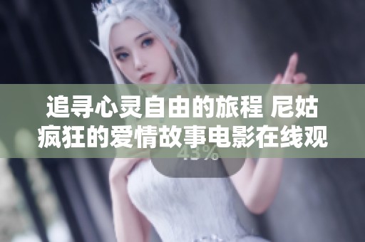 追寻心灵自由的旅程 尼姑疯狂的爱情故事电影在线观看链接分享