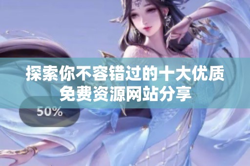 探索你不容错过的十大优质免费资源网站分享
