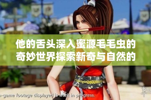 他的舌头深入蜜源毛毛虫的奇妙世界探索新奇与自然的奥秘
