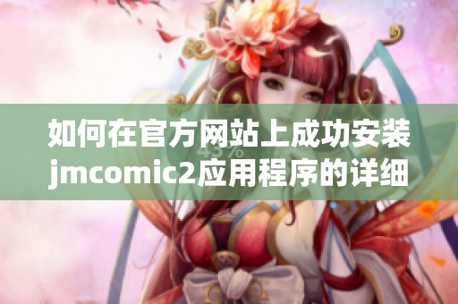 如何在官方网站上成功安装jmcomic2应用程序的详细指南