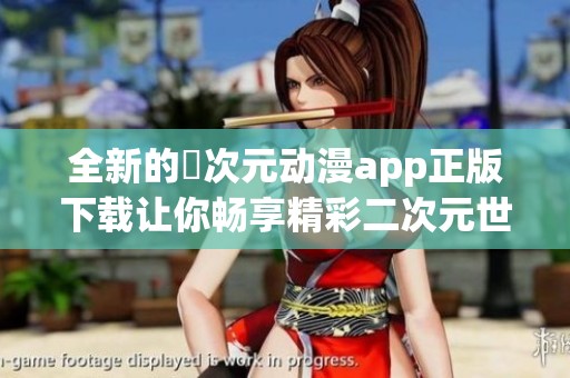 全新的囧次元动漫app正版下载让你畅享精彩二次元世界