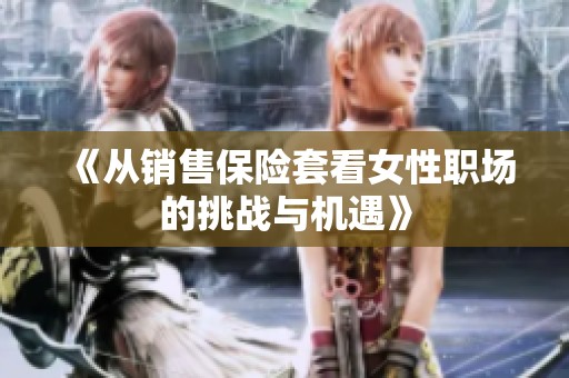 《从销售保险套看女性职场的挑战与机遇》