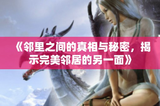 《邻里之间的真相与秘密，揭示完美邻居的另一面》