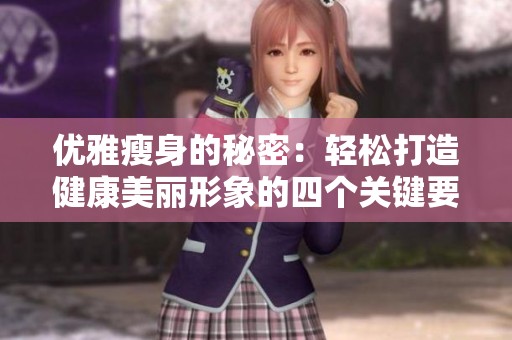 优雅瘦身的秘密：轻松打造健康美丽形象的四个关键要素