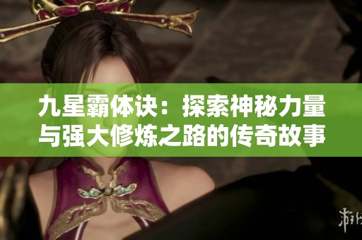 九星霸体诀：探索神秘力量与强大修炼之路的传奇故事