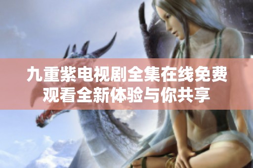 九重紫电视剧全集在线免费观看全新体验与你共享