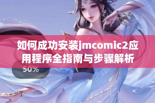 如何成功安装jmcomic2应用程序全指南与步骤解析