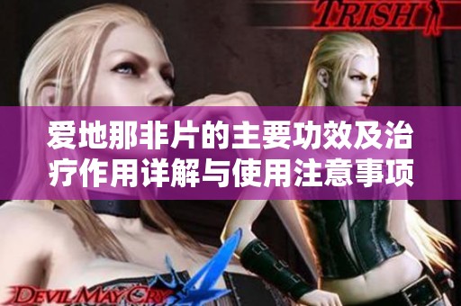 爱地那非片的主要功效及治疗作用详解与使用注意事项