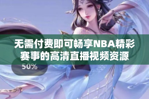 无需付费即可畅享NBA精彩赛事的高清直播视频资源