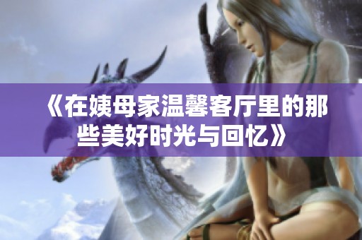 《在姨母家温馨客厅里的那些美好时光与回忆》