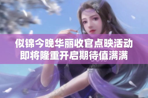 似锦今晚华丽收官点映活动即将隆重开启期待值满满