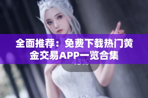 全面推荐：免费下载热门黄金交易APP一览合集