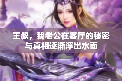 王叔，我老公在客厅的秘密与真相逐渐浮出水面