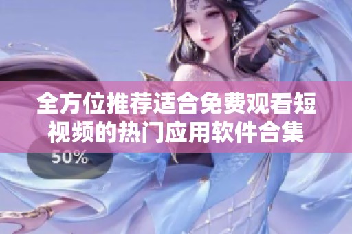 全方位推荐适合免费观看短视频的热门应用软件合集
