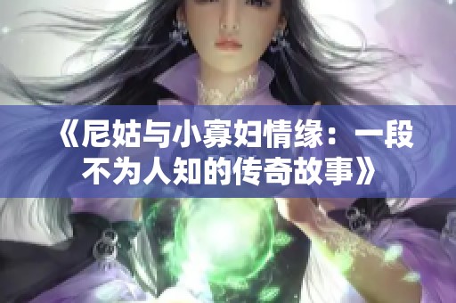 《尼姑与小寡妇情缘：一段不为人知的传奇故事》