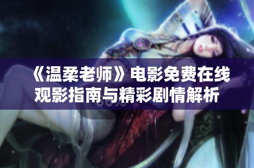 《温柔老师》电影免费在线观影指南与精彩剧情解析