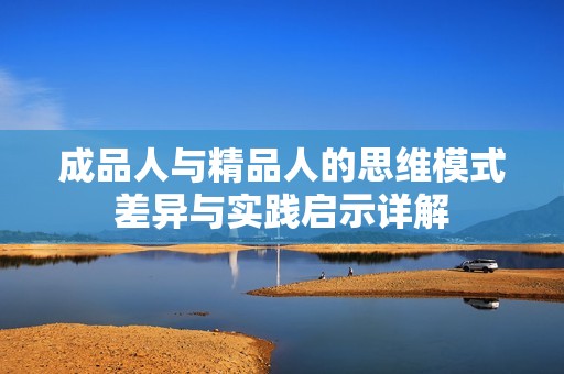 成品人与精品人的思维模式差异与实践启示详解