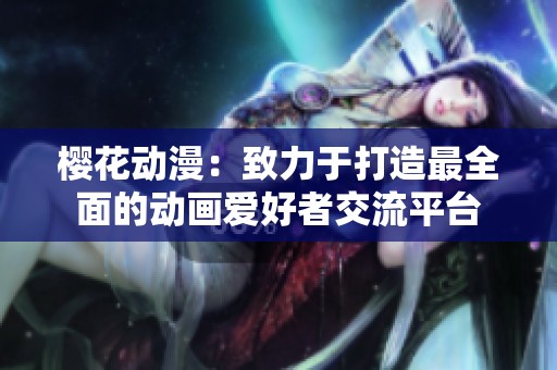 樱花动漫：致力于打造最全面的动画爱好者交流平台