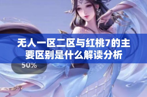 无人一区二区与红桃7的主要区别是什么解读分析