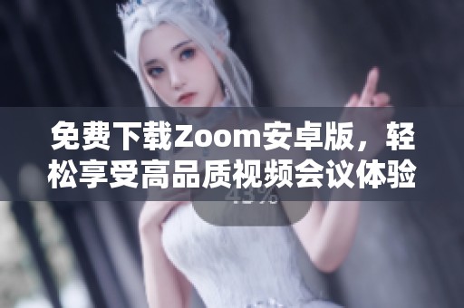免费下载Zoom安卓版，轻松享受高品质视频会议体验