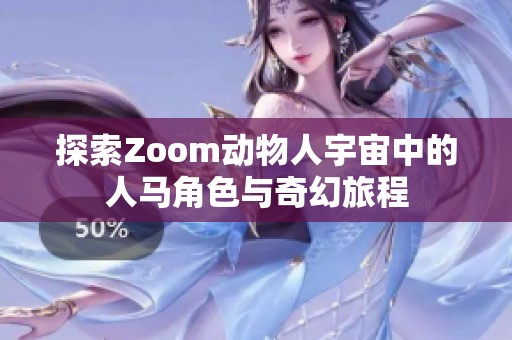 探索Zoom动物人宇宙中的人马角色与奇幻旅程