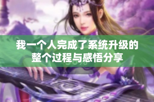 我一个人完成了系统升级的整个过程与感悟分享