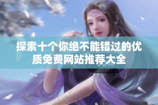 探索十个你绝不能错过的优质免费网站推荐大全
