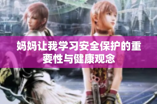 妈妈让我学习安全保护的重要性与健康观念
