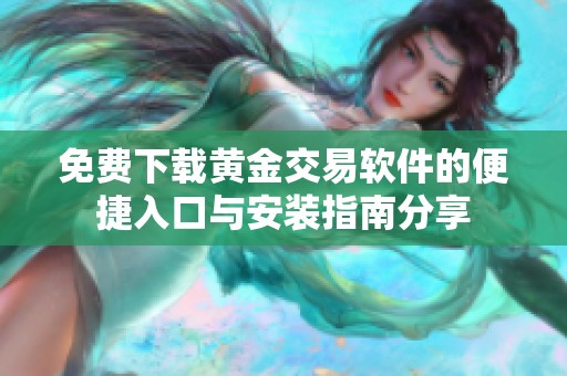 免费下载黄金交易软件的便捷入口与安装指南分享