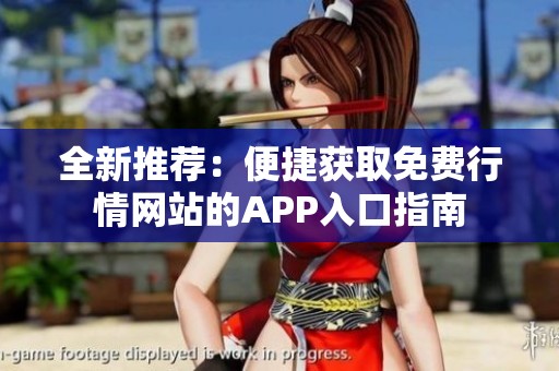 全新推荐：便捷获取免费行情网站的APP入口指南